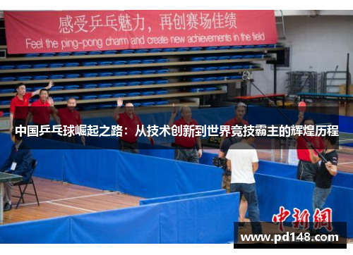 中国乒乓球崛起之路：从技术创新到世界竞技霸主的辉煌历程