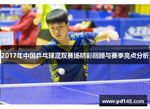 2017年中国乒乓球混双赛场精彩回顾与赛季亮点分析