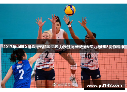 2017年中国女排香港站精彩回顾 力挽狂澜展现强大实力与团队协作精神