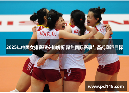 2025年中国女排赛程安排解析 聚焦国际赛事与备战奥运目标